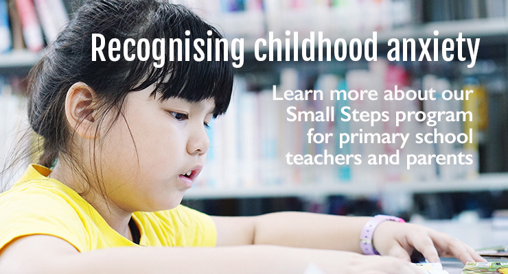 Recognising childhood anxiety. Learn more about our Small Steps program for primary school teachers and parents.